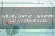 启发心智，改变命运：正能量视频免费版App点亮你的前进之路！