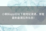 小蝌蚪app旧址下载地址速递，掌握最新最潮应用信息！