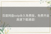 百度网盘svip永久免费版，免费开启高速下载通道!