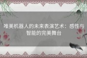 唯美机器人的未来表演艺术：感性与智能的完美舞台