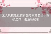 无人机技能竞赛实施方案的要点：突破边界、创造新纪录