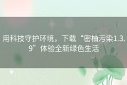 用科技守护环境，下载“密柚污染1.3.9”体验全新绿色生活