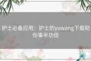 护士必备应用：护士的yuwang下载助你事半功倍