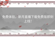 免费体验，新月直播下载免费版即刻上线！