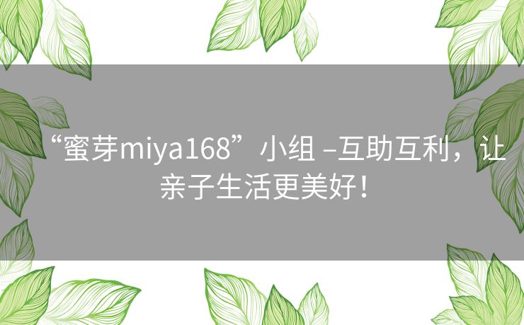 “蜜芽miya168”小组 –互助互利，让亲子生活更美好！