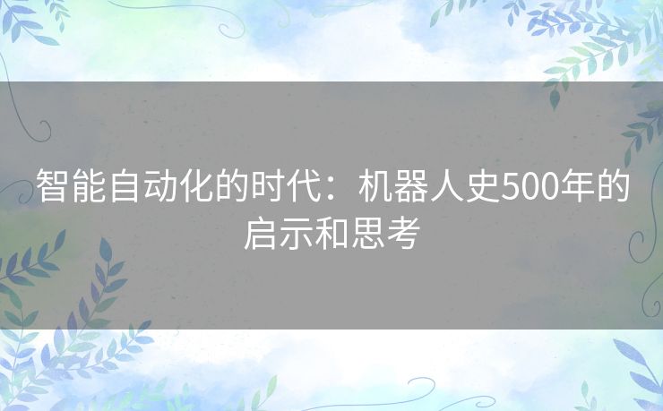 智能自动化的时代：机器人史500年的启示和思考