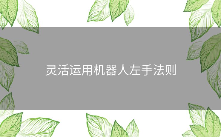 灵活运用机器人左手法则
