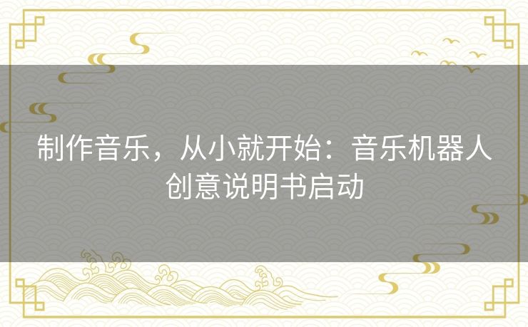 制作音乐，从小就开始：音乐机器人创意说明书启动