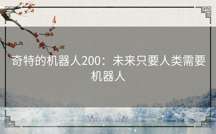 奇特的机器人200：未来只要人类需要机器人
