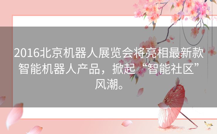 2016北京机器人展览会将亮相最新款智能机器人产品，掀起“智能社区”风潮。