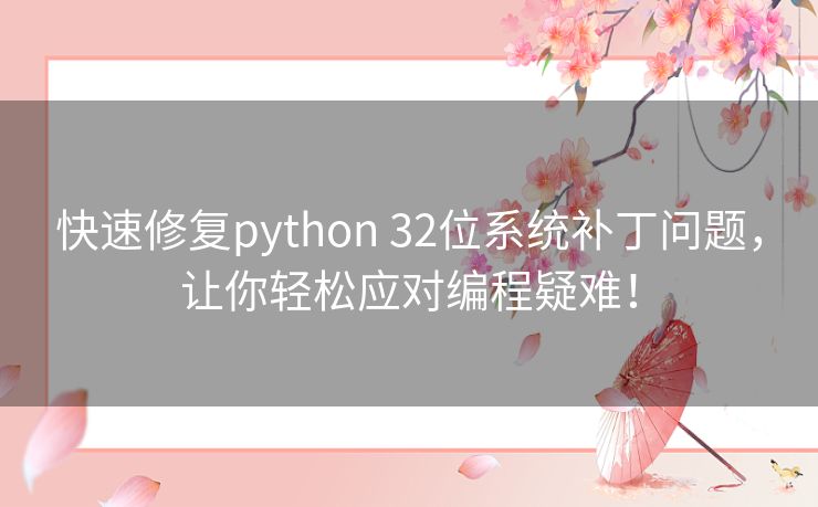 快速修复python 32位系统补丁问题，让你轻松应对编程疑难！