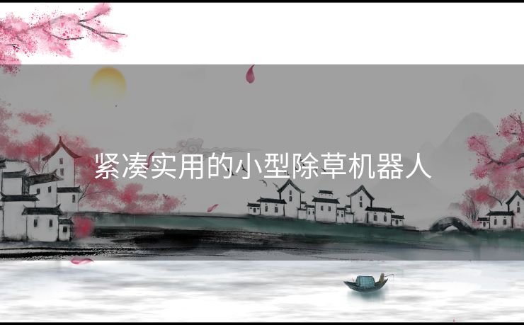 紧凑实用的小型除草机器人