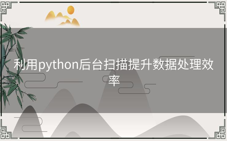 利用python后台扫描提升数据处理效率