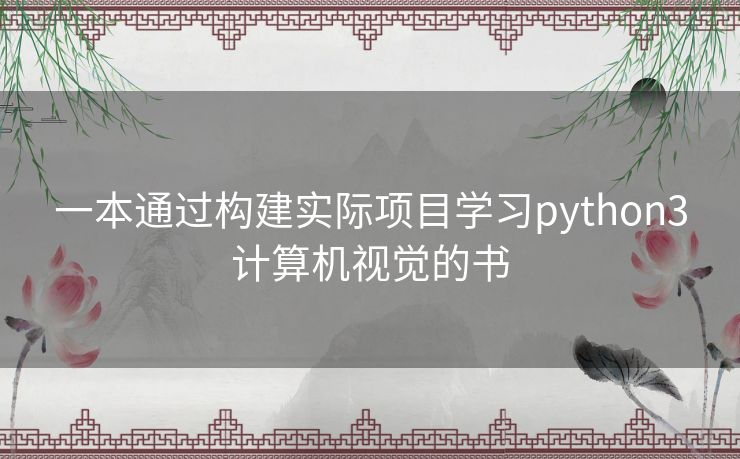 一本通过构建实际项目学习python3计算机视觉的书 一本通过构建实际项目学习python3计算机视觉的书