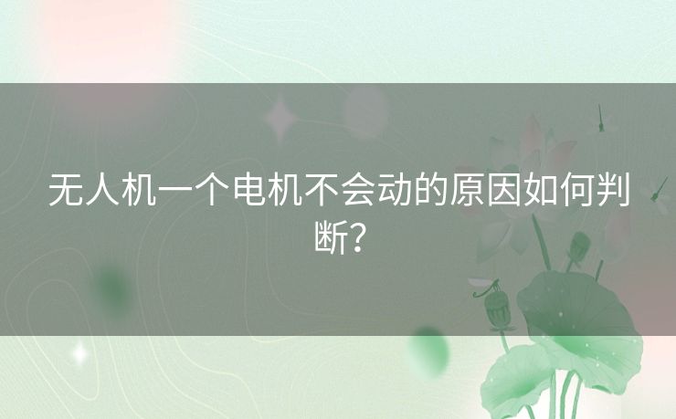 无人机一个电机不会动的原因如何判断？