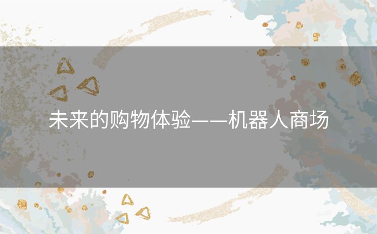 未来的购物体验——机器人商场