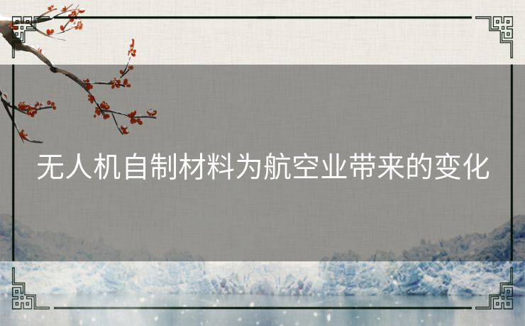 无人机自制材料为航空业带来的变化