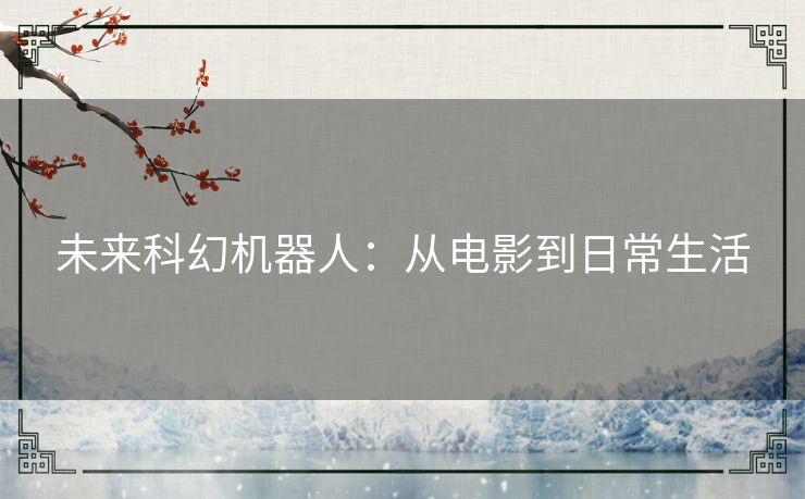 未来科幻机器人：从电影到日常生活