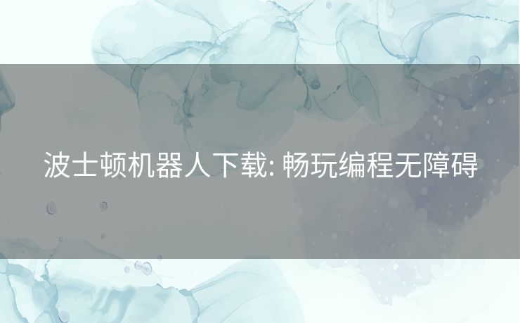波士顿机器人下载: 畅玩编程无障碍