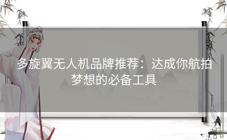 多旋翼无人机品牌推荐：达成你航拍梦想的必备工具