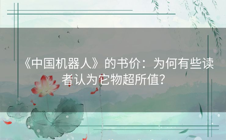 《中国机器人》的书价：为何有些读者认为它物超所值？