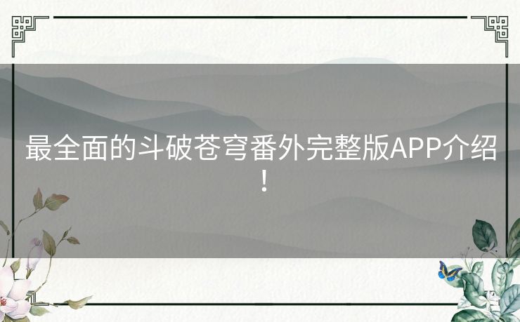 最全面的斗破苍穹番外完整版APP介绍！