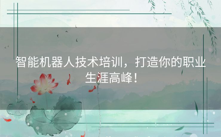 智能机器人技术培训，打造你的职业生涯高峰！