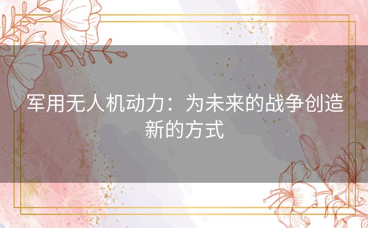 军用无人机动力：为未来的战争创造新的方式