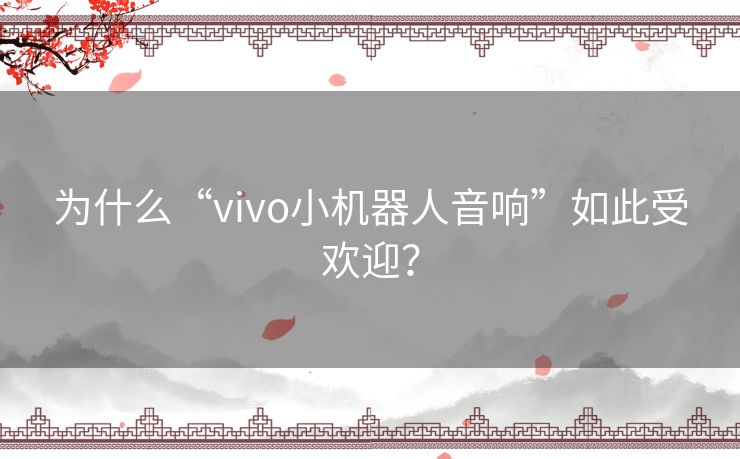 为什么“vivo小机器人音响”如此受欢迎？