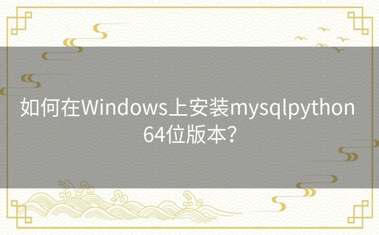如何在Windows上安装mysqlpython 64位版本？