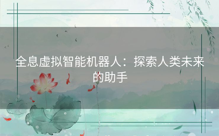 全息虚拟智能机器人：探索人类未来的助手