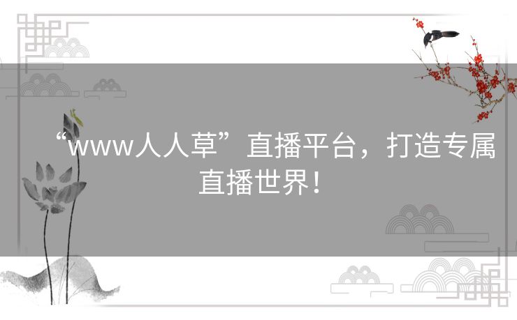 “www人人草”直播平台，打造专属直播世界！