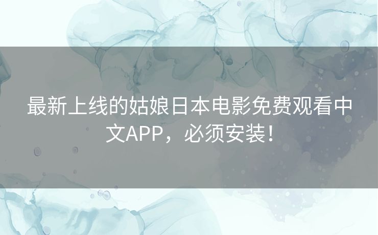 最新上线的姑娘日本电影免费观看中文APP,必须安装! 最新上线的姑娘日本电影免费观看中文APP,必须安装!