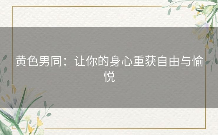 黄色男同：让你的身心重获自由与愉悦