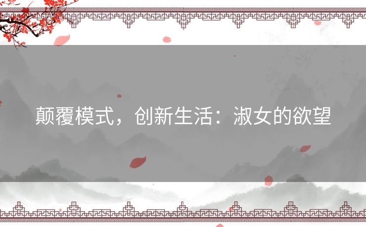 颠覆模式，创新生活：淑女的欲望
