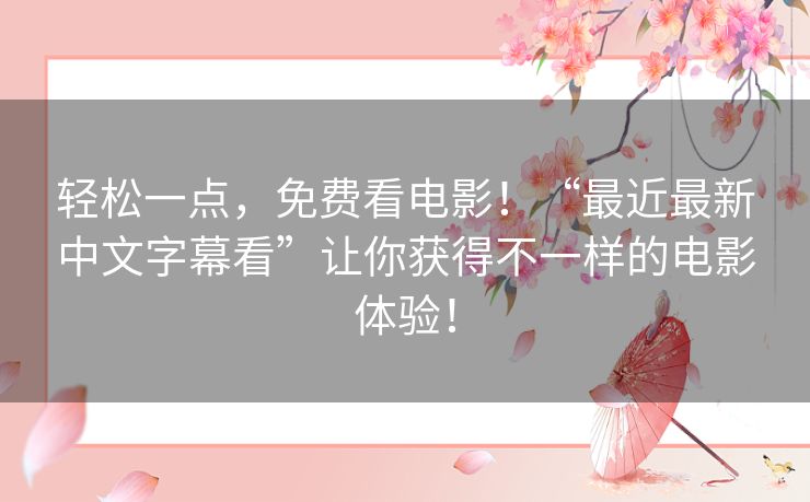 轻松一点，免费看电影！“最近最新中文字幕看”让你获得不一样的电影体验！