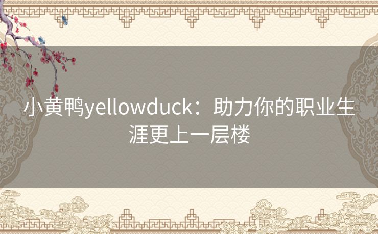 小黄鸭yellowduck：助力你的职业生涯更上一层楼