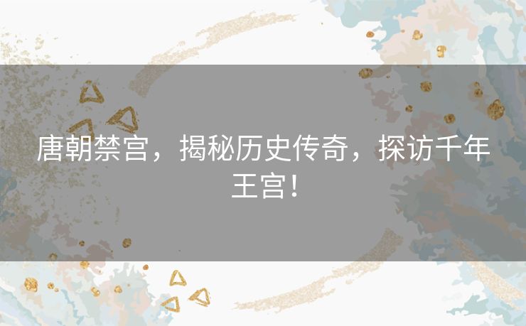 唐朝禁宫，揭秘历史传奇，探访千年王宫！
