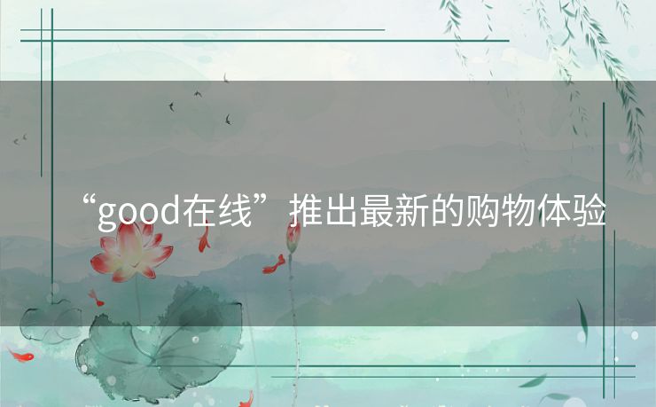 “good在线”推出最新的购物体验 