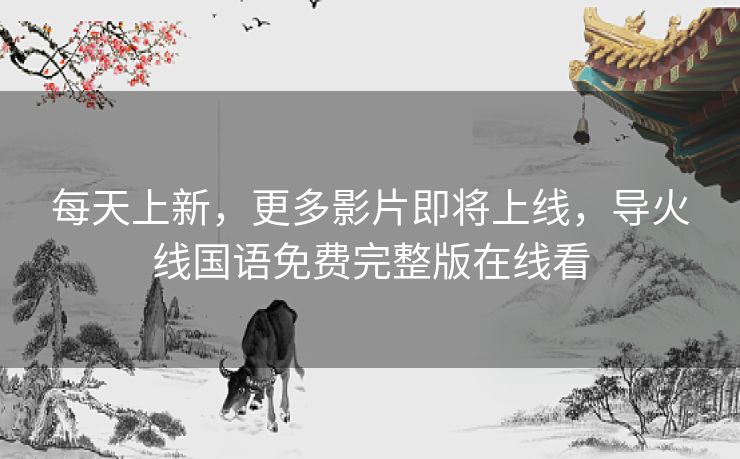 每天上新，更多影片即将上线，导火线国语免费完整版在线看