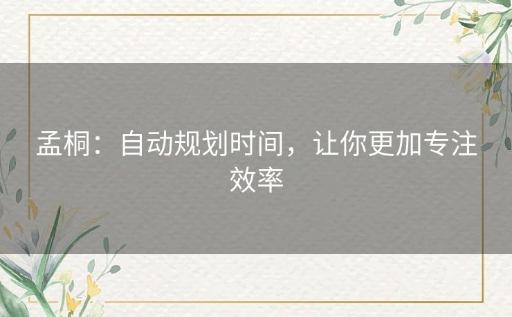 孟桐：自动规划时间，让你更加专注效率