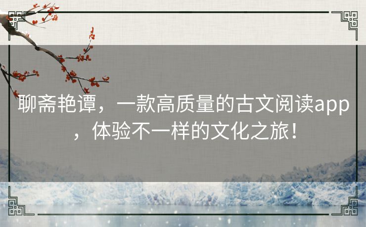 聊斋艳谭，一款高质量的古文阅读app，体验不一样的文化之旅！