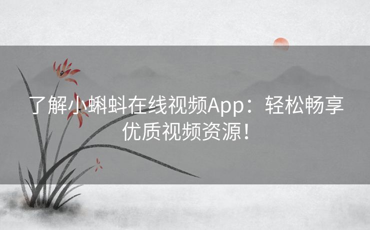 了解小蝌蚪在线视频App：轻松畅享优质视频资源！