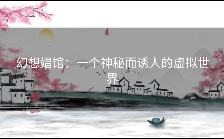 幻想娼馆：一个神秘而诱人的虚拟世界