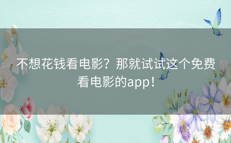 不想花钱看电影？那就试试这个免费看电影的app！