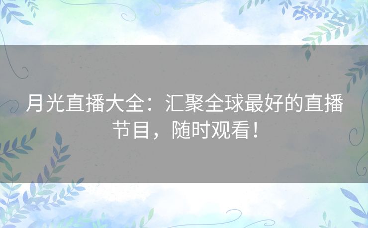 月光直播大全：汇聚全球最好的直播节目，随时观看！