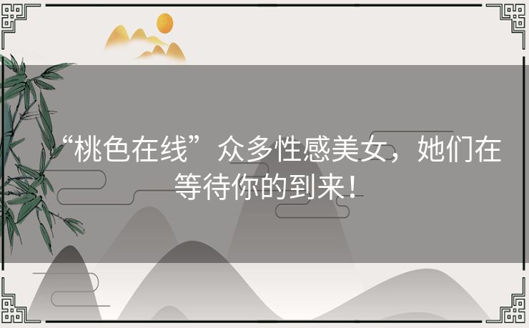 “桃色在线”众多性感美女，她们在等待你的到来！
