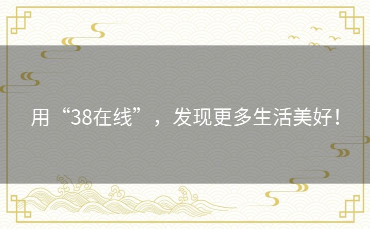 用“38在线”，发现更多生活美好！