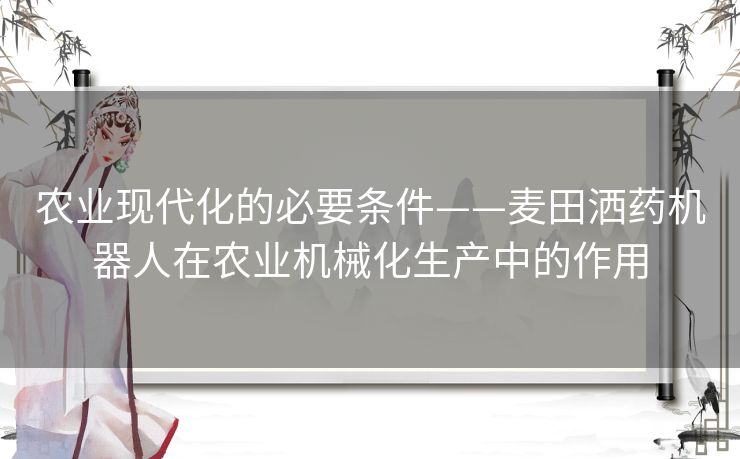 农业现代化的必要条件——麦田洒药机器人在农业机械化生产中的作用