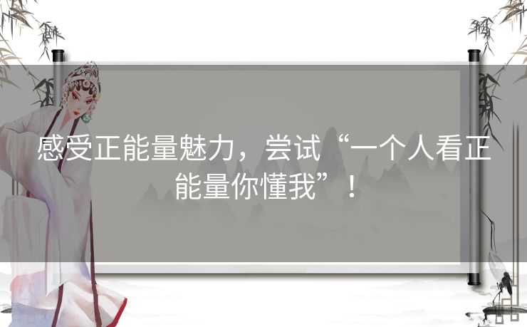 感受正能量魅力，尝试“一个人看正能量你懂我”！